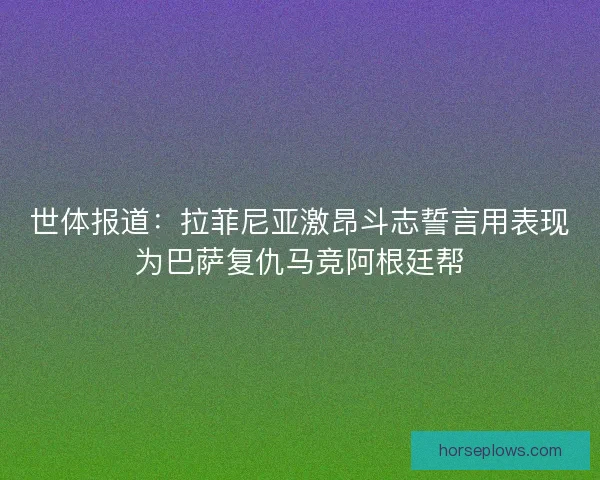 世体报道：拉菲尼亚激昂斗志誓言用表现为巴萨复仇马竞阿根廷帮